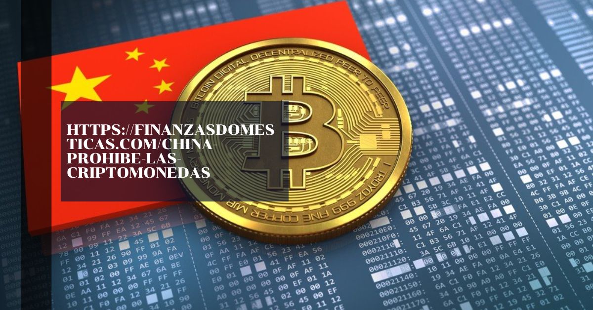 https://finanzasdomesticas.com/china-prohibe-las-criptomonedas