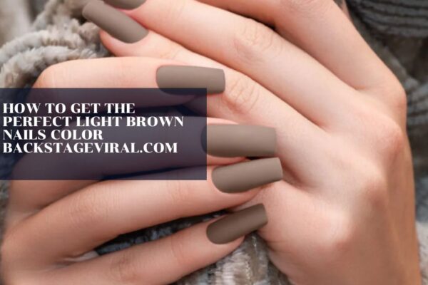 how to get the perfect light brown nails color backstageviral.com