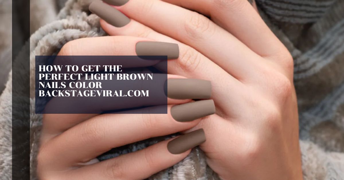 how to get the perfect light brown nails color backstageviral.com